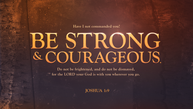 Joshua 1:9 Be strong and courageous